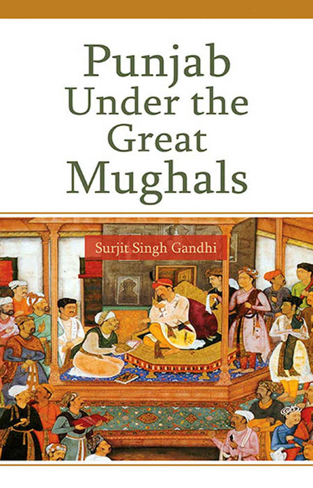 Punjab Under The Great Mughals by Surjit Singh Gandhi