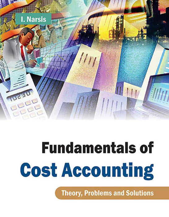 Fundamentals Of Cost Accounting: Theory, Problems and Solutions by I. Narsis