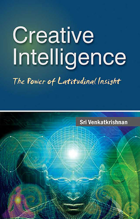 Creative Intelligence: The Power of Latitudinal Insight by Sri Venkatkrishnan