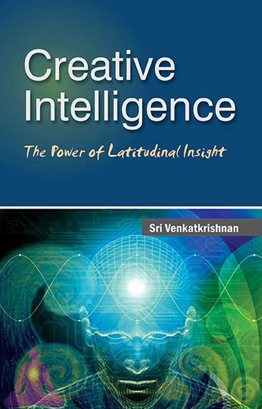 Creative Intelligence: The Power of Latitudinal Insight by Sri Venkatkrishnan