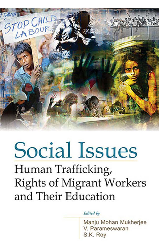 Social Issues: Human Trafficking, Rights of Migrant Workers and Their Education by Manju Mohan Mukherjee, V. Parameswaran, S.K. Roy