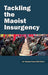 Tackling The Maoist Insurgency by Col. Bhaskar Sarkar VSM (Retd.)