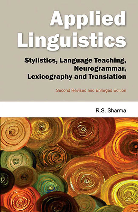 Applied Linguistics: Stylistics, Language Teaching, Neurogrammar, Lexocography and Translation by R.S. Sharma