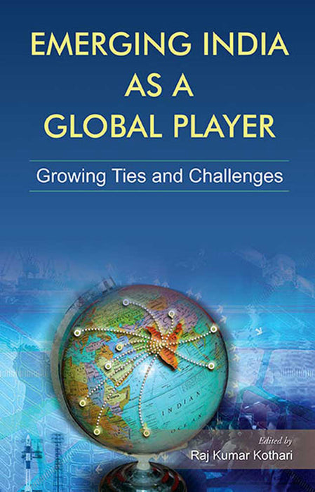 Emerging India As A Global Player: Growing Ties And Challenges by Raj Kumar Kothari