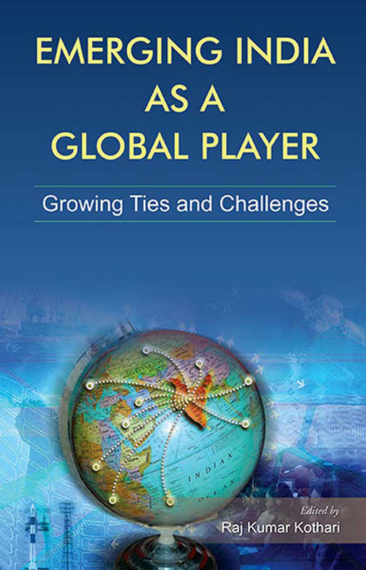 Emerging India As A Global Player: Growing Ties And Challenges by Raj Kumar Kothari