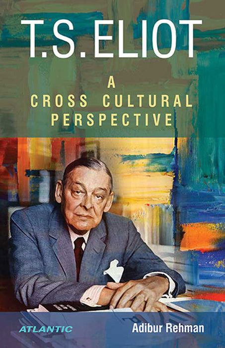 T.S. Eliot: A Cross Cultural Perspective by Adibur Rehman