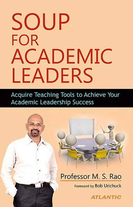 Soup For Academic Leaders: Acquire Teaching Tools to Achieve Your Academic Leadership Success by Professor M.S. Rao
