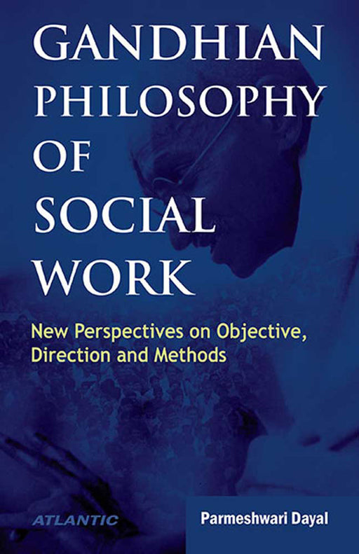 Gandhian Philosophy Of Social Work: New Perspectives on Objective, Direction and Methods by Parmeshwari Dayal