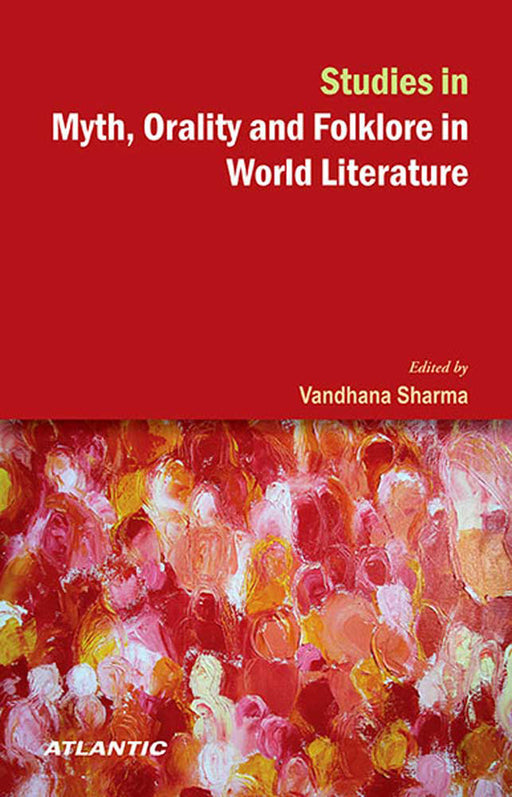 Studies In Myth, Orality And Folklore In World Literature by Vandhana Sharma