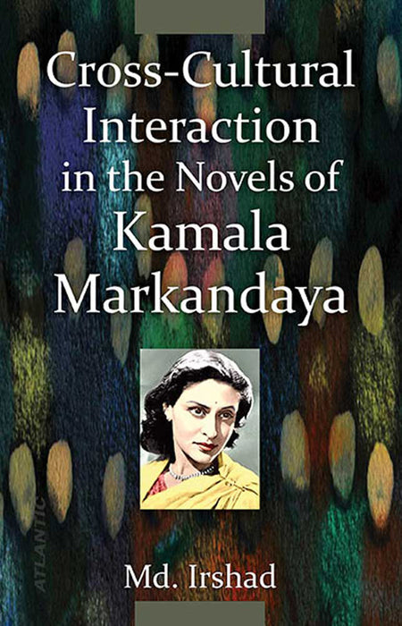 Cross-Cultural Interaction In The Novels Of Kamala Markandaya by Md. Irshad