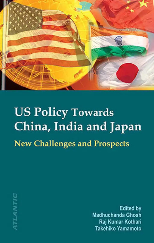 Us Policy Towards China, India And Japan: New Challenges and Prospects by Madhuchanda Ghosh