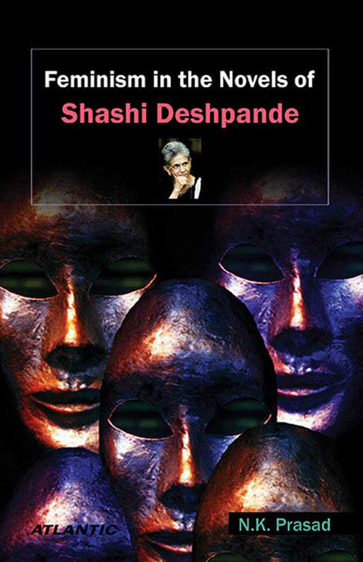 Feminism In The Novels Of Shashi Deshpande by N.K. Prasad