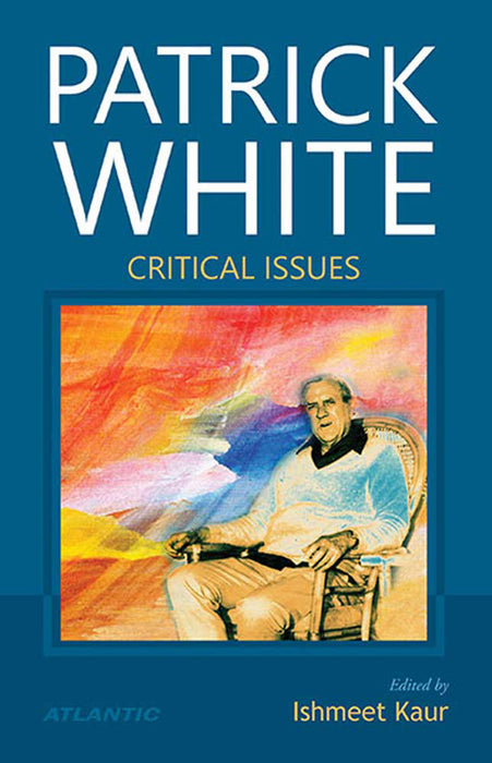 Patrick White: Critical Issues by Ishmeet Kaur