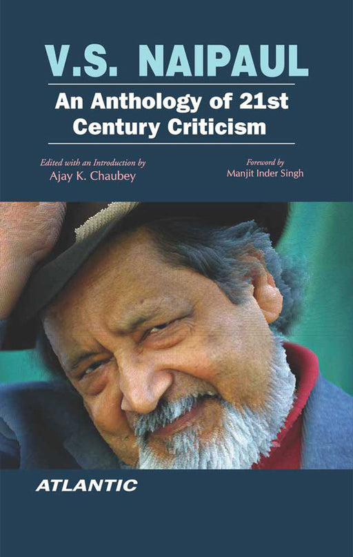 V.S. Naipaul: An Anthology of 21st Century Criticism by Ajay K. Chaubey