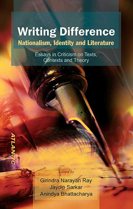 Writing Difference: Nationalism, Identity and Literature by Girindra Narayan Ray, Jaydip Sarkar, Anindya Bhattacharya