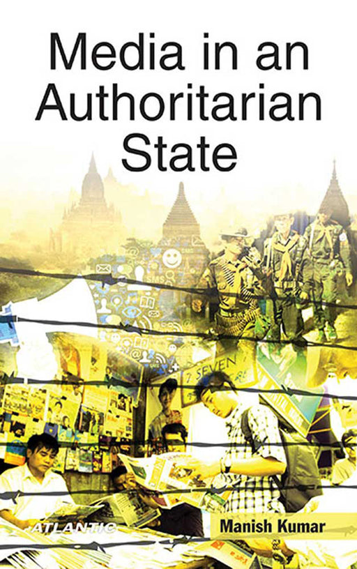 Media In An Authoritarian State: A Study of Myanmar by Manish Kumar