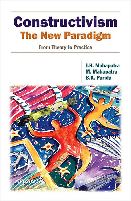 Constructivism: The New Paradigm (From Theory to Practice) by J.K. Mohapatra, M. Mahapatra, B.K. Parida