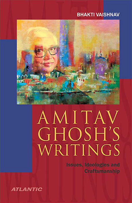 Amitav Ghosh's Writings: Issues, Ideologies and Craftsmanship by Bhakti Vaishnav