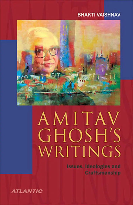 Amitav Ghosh's Writings: Issues, Ideologies and Craftsmanship by Bhakti Vaishnav
