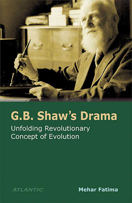 G.B. Shaw'S Drama: Unfolding Revolutionary Concept of Evolution by Mehar Fatima