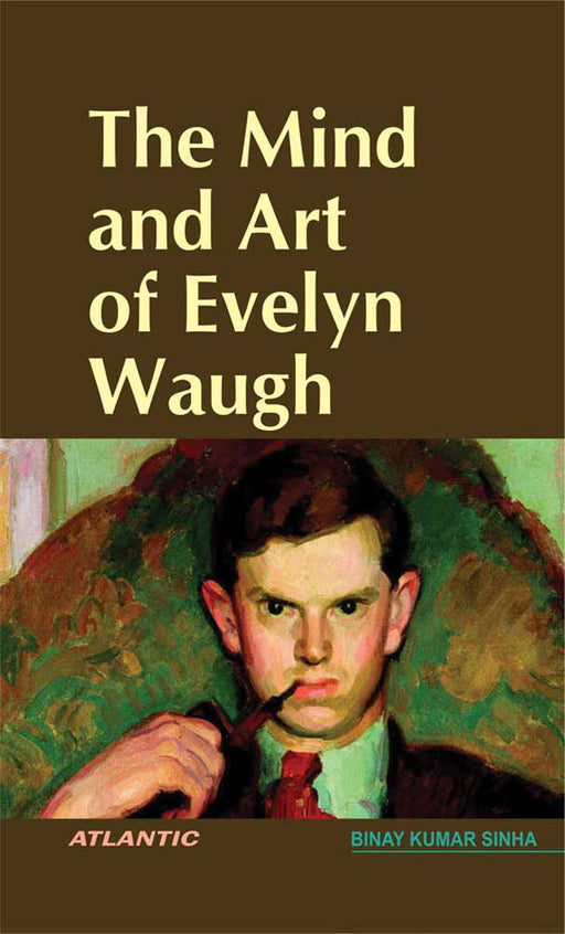 The Mind And Art Of Evelyn Waugh by Binay Kumar Sinha