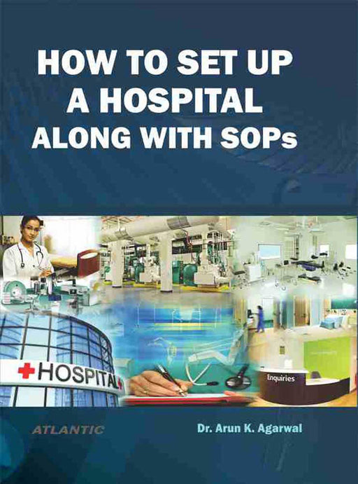 How To Set Up A Hospital Along With Sops by Dr. Arun K. Agarwal