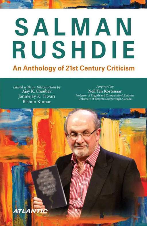 Salman Rushdie: An Anthology of 21st Century Criticism by Ajay K. Chaubey