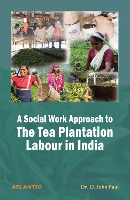 A Social Work Approach To The Tea Plantation Labour In India by D. John Paul