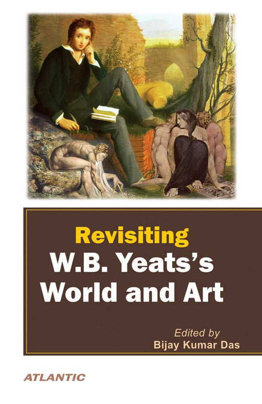 Revisiting W.B. YeatsÆS World And Art by Bijay Kumar Das