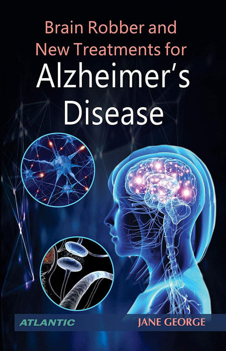 Brain Robber And New Treatments For Alzheimer's Disease by Jane George