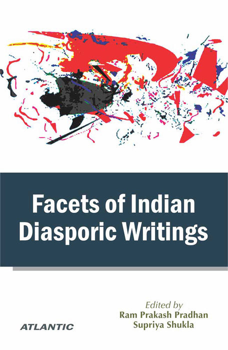 Facets Of Indian Diasporic Writings by R.P. Pradhan, Supriya Shukla