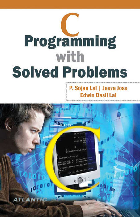 C Programming With Solved Problems by P. Sojan Lal, Jeeva Jose, Edwin Basil Lal