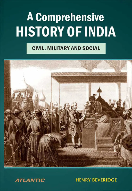 A Comprehensive History Of India: Civil Military and Social (Vol. 1) by Henry Beveridge