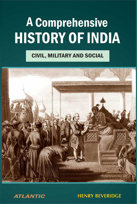 A Comprehensive History Of India: Civil Military and Social by Henry Beveridge