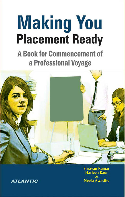 Making You Placement Ready: A Book for Commencement of a Professional Voyage by Shravan Kumar, Harleen Kaur, Neeta Awasthy