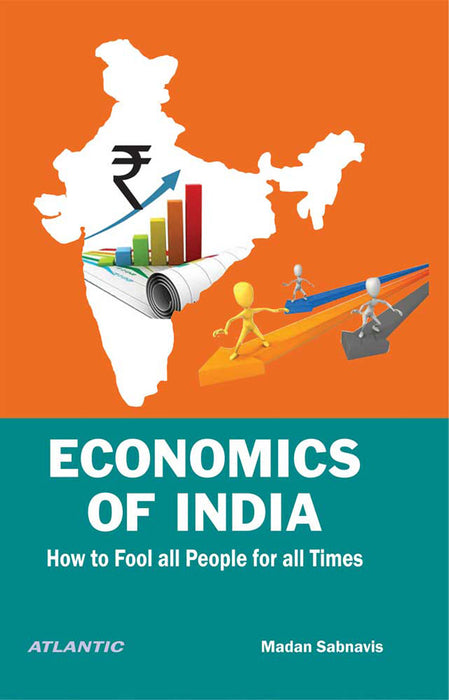 Economics of India: How to Fool all People for all Times by Madan Sabnavis