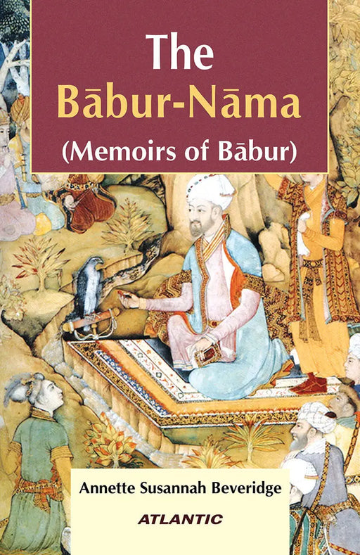 The Babur-Nama: Memoirs of Babur (Vol. 1) by A.S. Beveridge