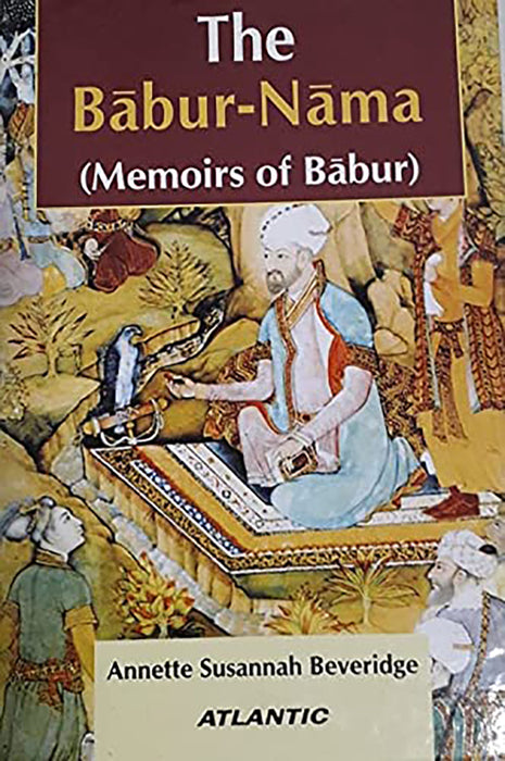 The Babur-Nama: Memoirs of Babur by A.S. Beveridge