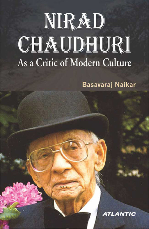 Nirad Chaudhuri: As a Critic of Modern Culture by Basavaraj Naikar