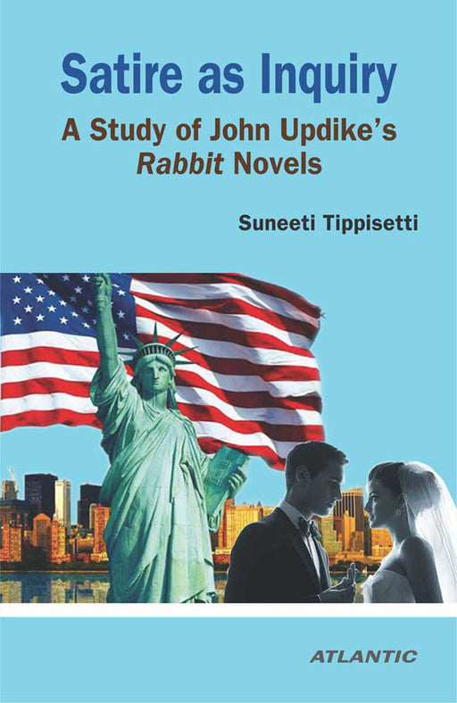 Satire as Inquiry: A Study of John Updike's Rabbit Novels by Suneeti Tippisetti