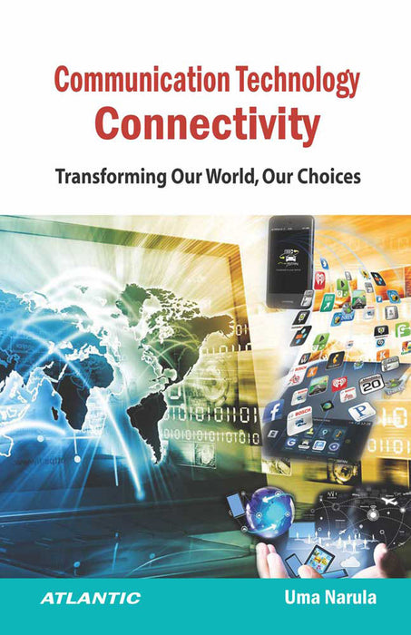 Communication Technology Connectivity: Transforming Our World, Our Choices by Uma Narula