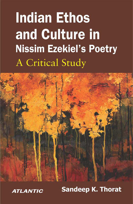 Indian Ethos and Culture in Nissim Ezekiel’s Poetry: A Critical Study by Sandeep Kisanrao Thorat