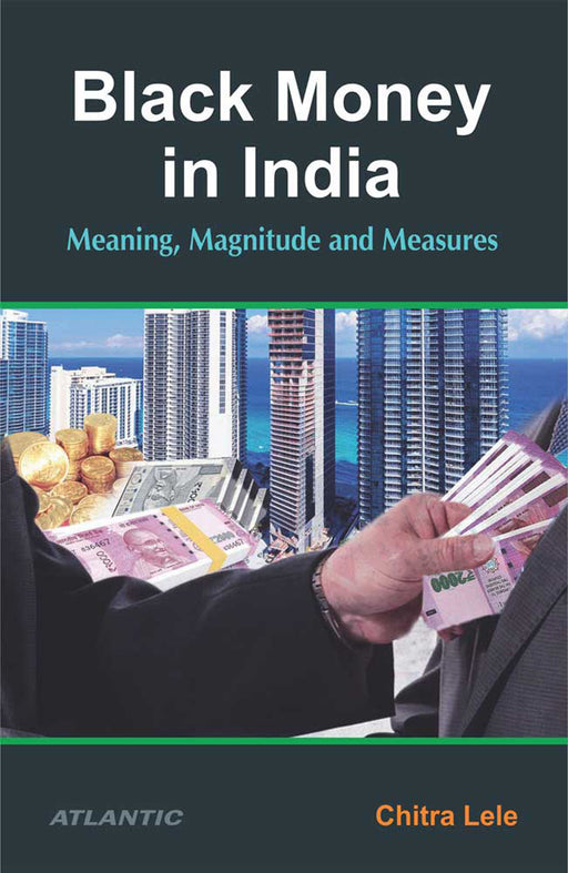 Black Money in India: Meaning, Magnitude and Measures by Chitra Lele