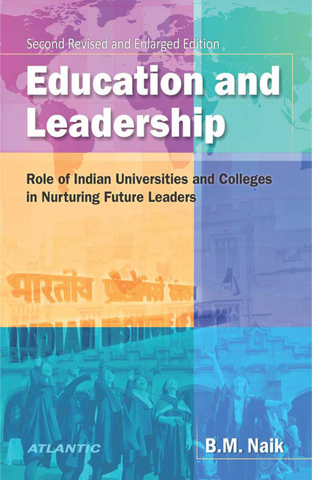 Education and Leadership: Role of Indian Universities and Colleges in Nurturing Future Leaders by B.M. Naik