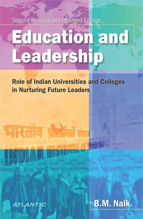 Education And Leadership: Role of Indian Universities and Colleges in Nurturing Future Leaders by B.M. Naik