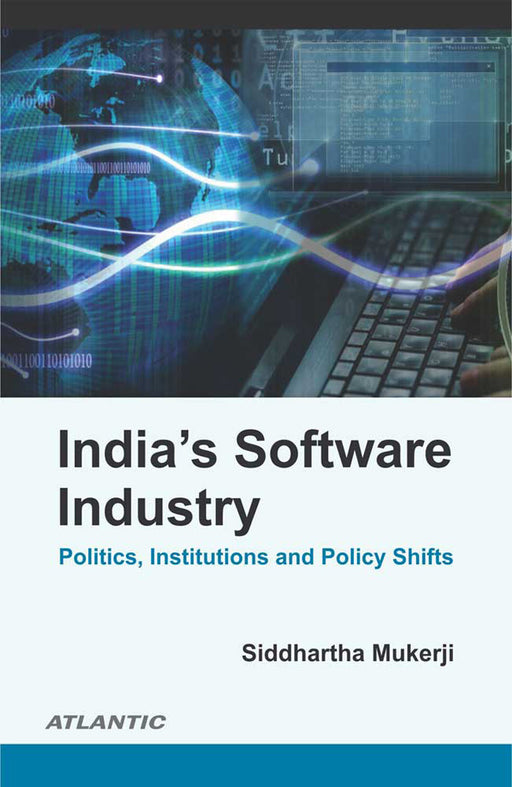 India’s Software Industry: Politics, Institutions and Policy Shifts by Siddhartha Mukerji