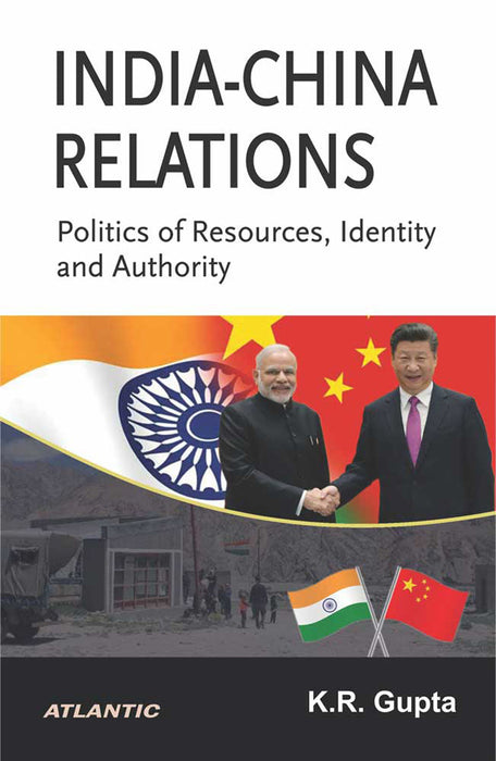 India-China Relations: Politics of Resources, Identity and Authority by K.R. Gupta