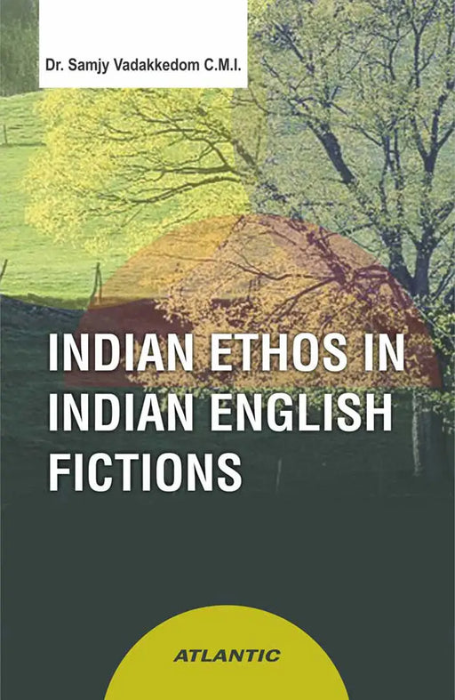 Indian Ethos in Indian English Fictions by Dr. Samjy Vadakkedom C.M.I.