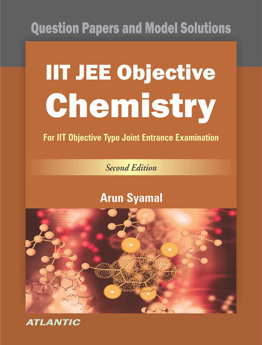 IIT JEE Objective Chemistry: For IIT Objective Type Joint Entrance Examination ( Question Papers and Model Solutions ) by Arun Syamal