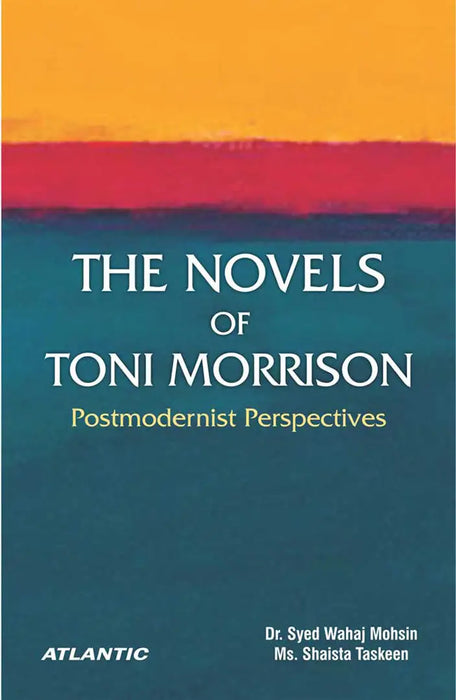 The Novels of Toni Morrison: Postmodernist Perspectives by Dr. Syed Wahaj Mohsin